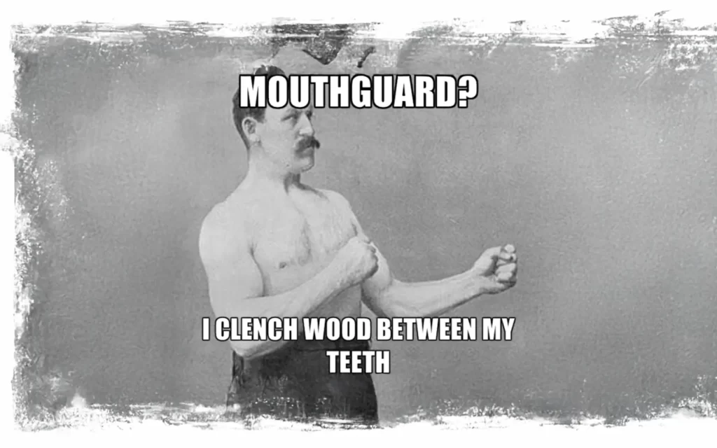 A funny image where an old image says 'Mouthguard? I clench wood between my teeth'